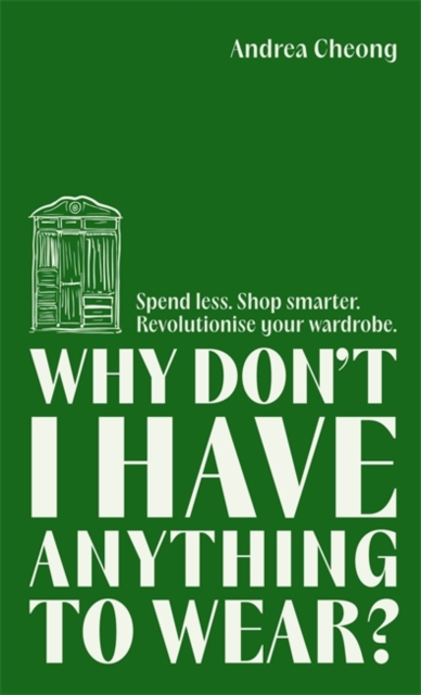Why Don't I Have Anything to Wear? : Spend Less. Shop Smarter. Revolutionise Your Wardrobe, Hardback Book