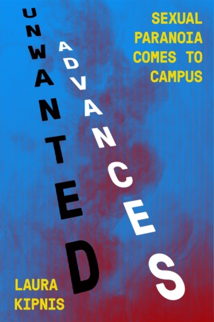 Unwanted Advances : Sexual Paranoia Comes to Campus, Paperback / softback Book