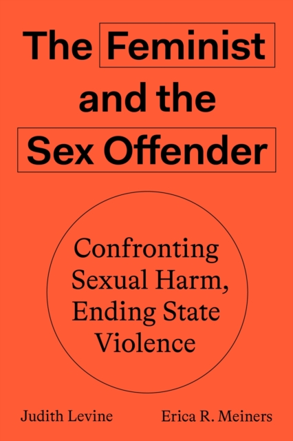 The Feminist and The Sex Offender : Confronting Sexual Harm, Ending State Violence, EPUB eBook