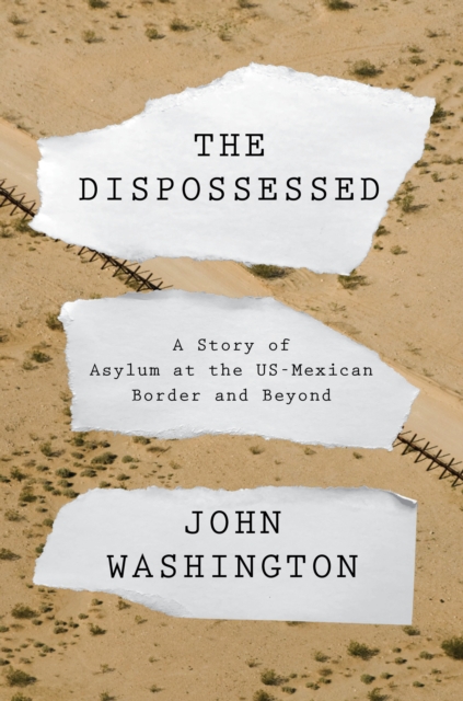 The Dispossessed : A Story of Asylum and the US-Mexican Border and Beyond, Hardback Book