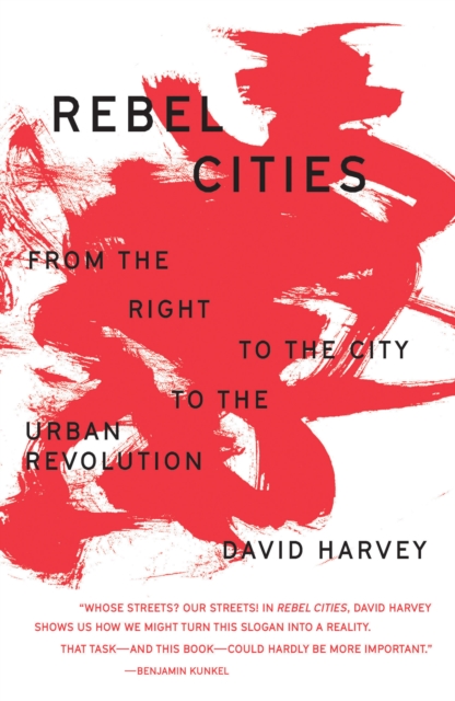 Rebel Cities : From the Right to the City to the Urban Revolution, Paperback / softback Book