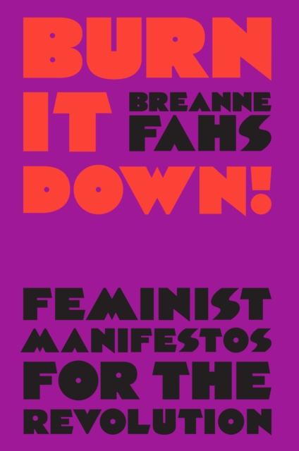 Burn It Down! : Feminist Manifestos for the Revolution, Hardback Book
