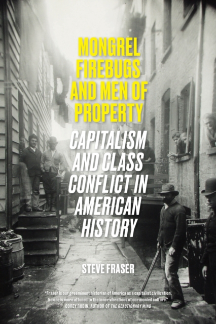 Mongrel Firebugs and Men of Property : Capitalism and Class Conflict in American History, Paperback / softback Book