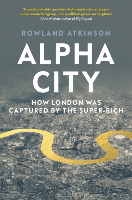 Alpha City : How London Was Captured by the Super-Rich, Paperback / softback Book