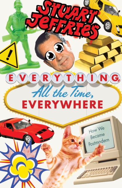 Everything, All the Time, Everywhere : How We Became Postmodern, Paperback / softback Book