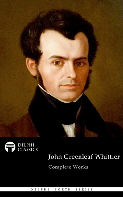 Delphi Complete Works of John Greenleaf Whittier (Illustrated), EPUB eBook