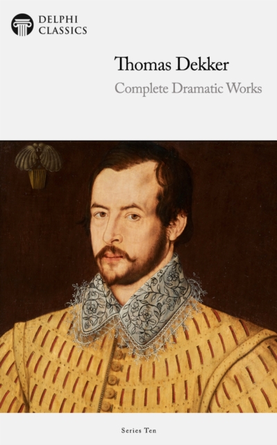 Delphi Complete Dramatic Works of Thomas Dekker (Illustrated), EPUB eBook