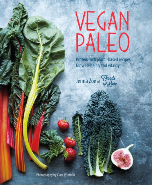 Vegan Paleo : Protein-Rich Plant-Based Recipes for Well-Being and Vitality, Hardback Book