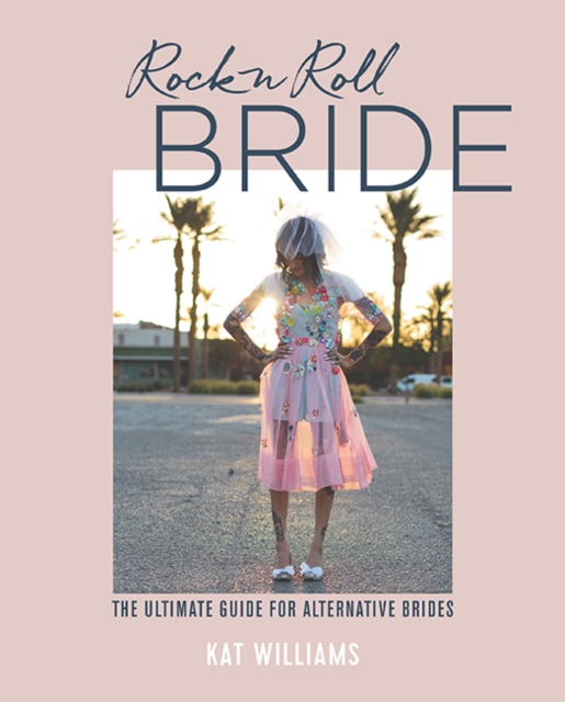 Rock n Roll Bride : The Ultimate Guide for Alternative Brides, Hardback Book