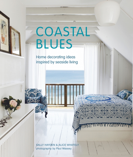 Coastal Blues : Home Decorating Ideas Inspired by Seaside Living, Hardback Book