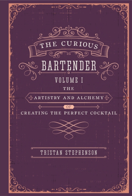 The Curious Bartender : The Artistry & Alchemy of Creating the Perfect Cocktail, Hardback Book