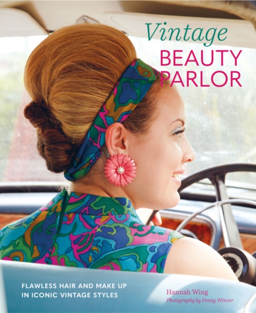 Vintage Beauty Parlor : Flawless Hair and Make-Up in Iconic Vintage Styles, Hardback Book
