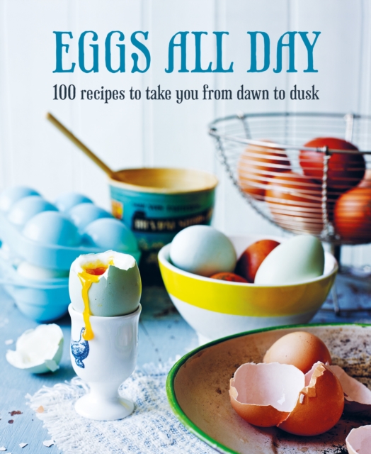 Eggs All Day : 100 Recipes to Take You from Dawn to Dusk, Hardback Book