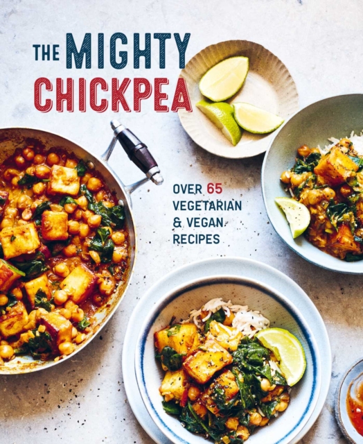 The Mighty Chickpea : Over 65 vegetarian and vegan recipes, Hardback Book