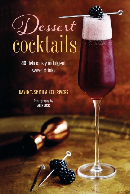 Dessert Cocktails : 40 Deliciously Indulgent Sweet Drinks, Hardback Book