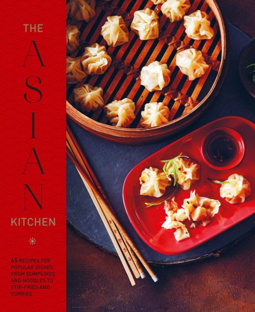 The Asian Kitchen : 65 Recipes for Popular Dishes, from Dumplings and Noodle Soups to Stir-Fries and Rice Bowls, Hardback Book