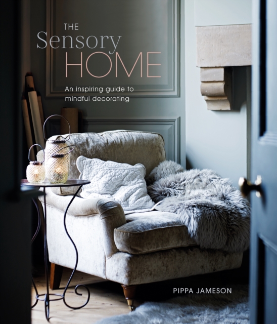 The Sensory Home : An Inspiring Guide to Mindful Decorating, Hardback Book
