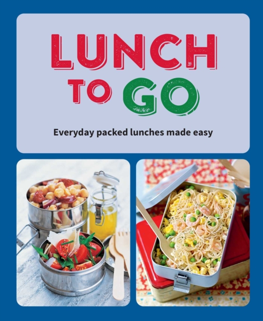 Lunch to Go : Everyday Packed Lunches Made Easy, Hardback Book