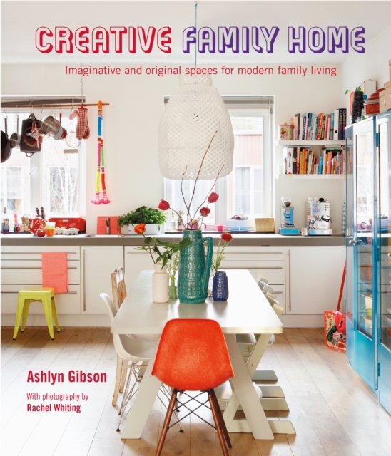 Creative Family Home : Imaginative and Original Spaces for Modern Living, Hardback Book