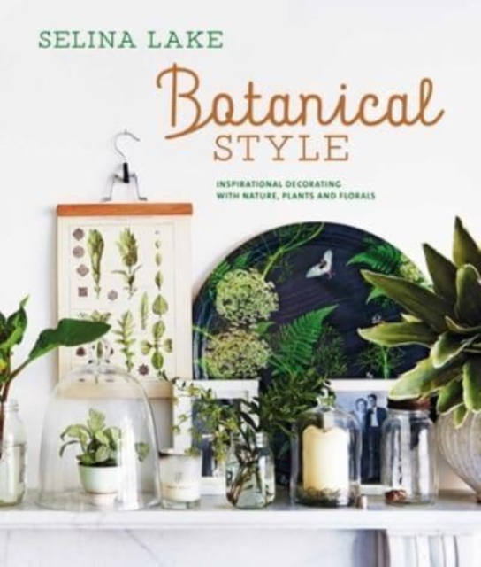 Botanical Style : Inspirational Decorating with Nature, Plants and Florals, Hardback Book