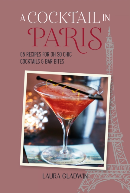 A Cocktail in Paris : 65 Recipes for Oh So Chic Cocktails & Bar Bites, Hardback Book