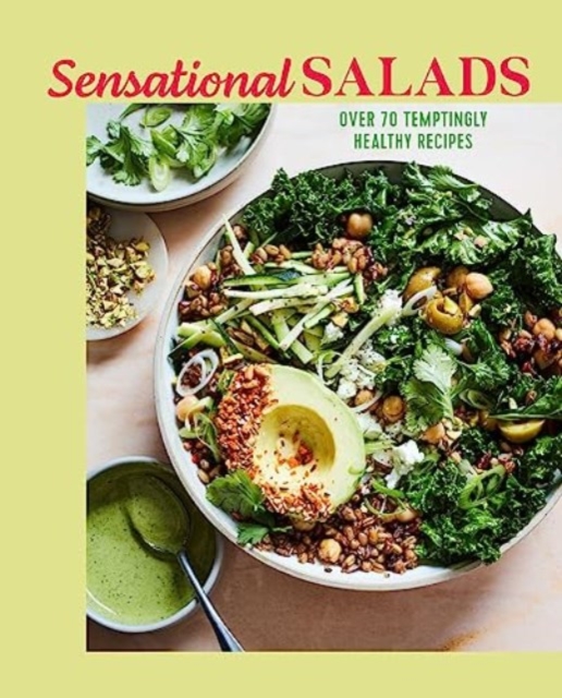 Sensational Salads : More Than 75 Creative & Vibrant Recipes, Hardback Book