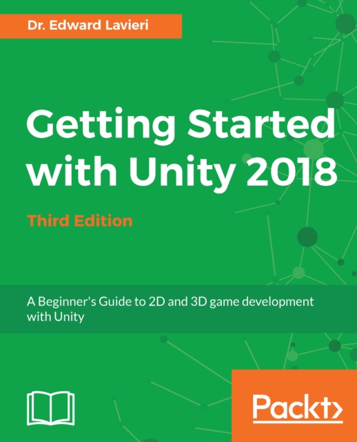 Getting Started with Unity 2018 - Third Edition : A Beginner's Guide to 2D and 3D game development with Unity, EPUB eBook