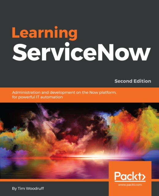 Learning ServiceNow : Administration and development on the Now platform, for powerful IT automation, EPUB eBook