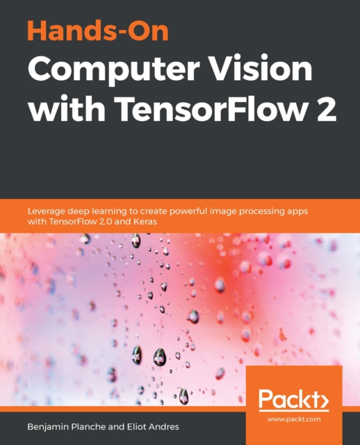 Hands-On Computer Vision with TensorFlow 2 : Leverage deep learning to create powerful image processing apps with TensorFlow 2.0 and Keras, EPUB eBook