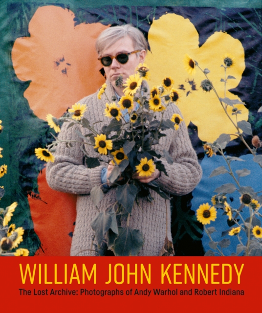 William John Kennedy : The Lost Archive: Photographs of Andy Warhol and Robert Indiana, Hardback Book