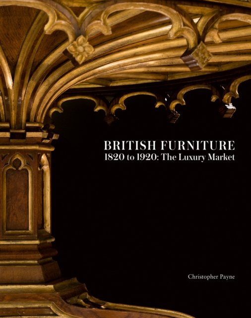 British Furniture : 1820 to 1920: The Luxury Market, Hardback Book