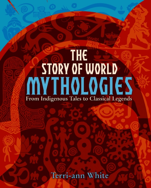 The Story of World Mythologies : From Indigenous Tales to Classical Legends, EPUB eBook