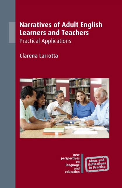 Narratives of Adult English Learners and Teachers : Practical Applications, PDF eBook