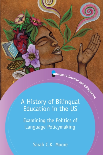 A History of Bilingual Education in the US : Examining the Politics of Language Policymaking, Paperback / softback Book