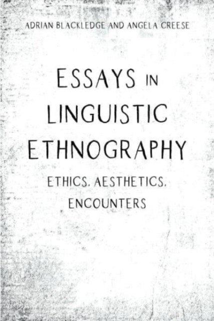 Essays in Linguistic Ethnography : Ethics, Aesthetics, Encounters, Paperback / softback Book