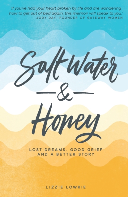 Salt Water and Honey : Lost Dreams, Good Grief, and a Better Story, Paperback / softback Book