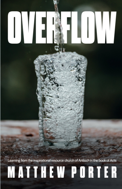 Overflow : Learning from the Inspirational Resource Church of Antioch in the Book of Acts, Paperback / softback Book
