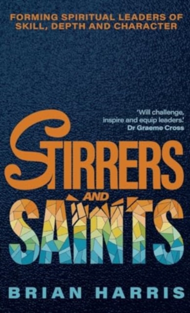 Stirrers and Saints : Forming spiritual leaders of skill, depth and character, Hardback Book