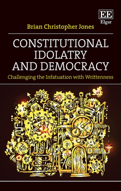 Constitutional Idolatry and Democracy : Challenging the Infatuation with Writtenness, PDF eBook