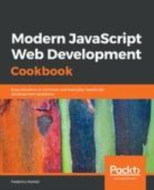 Modern JavaScript Web Development Cookbook : Easy solutions to common and everyday JavaScript development problems, EPUB eBook