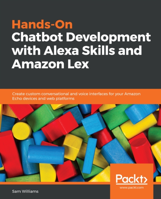 Hands-On Chatbot Development with Alexa Skills and Amazon Lex : Create custom conversational and voice interfaces for your Amazon Echo devices and web platforms, EPUB eBook