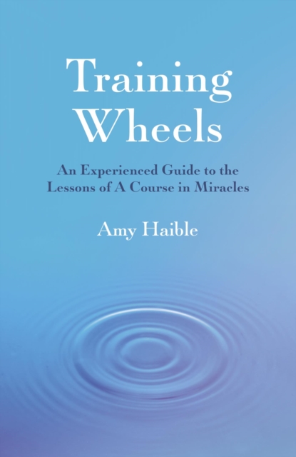 Training Wheels : An experienced guide to the lessons of A Course in Miracles, EPUB eBook
