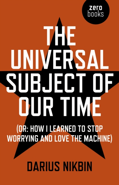 The Universal Subject of Our Time : Or How I Learned to Stop Worrying and Love the Machine, EPUB eBook