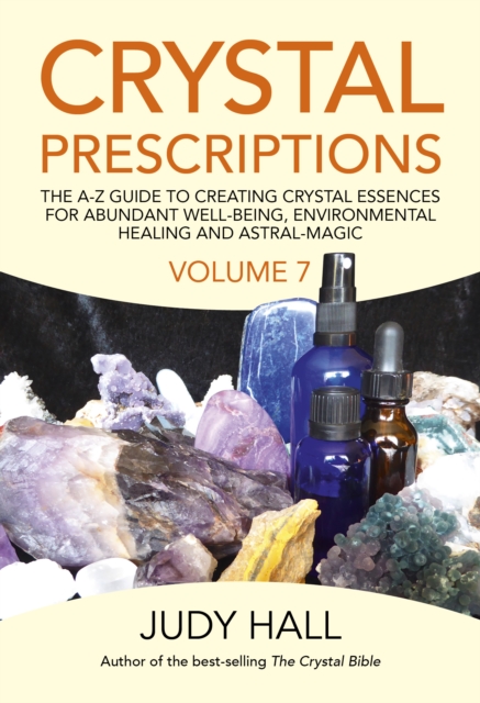 Crystal Prescriptions volume 7 : The A-Z Guide to Creating Crystal Essences for Abundant Well-Being, Environmental Healing and Astral Magic, Paperback / softback Book