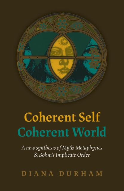Coherent Self, Coherent World : A New Synthesis Of Myth, Metaphysics & Bohm's Implicate Order, EPUB eBook