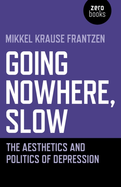 Going Nowhere, Slow : The aesthetics and politics of depression, Paperback / softback Book