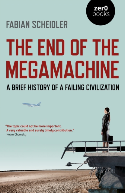 The End of the Megamachine : A Brief History of a Failing Civilization, Paperback / softback Book