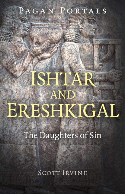 Pagan Portals - Ishtar and Ereshkigal : The Daughters of Sin, Paperback / softback Book