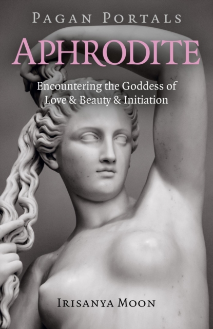 Pagan Portals - Aphrodite : Encountering the Goddess of Love & Beauty & Initiation, EPUB eBook