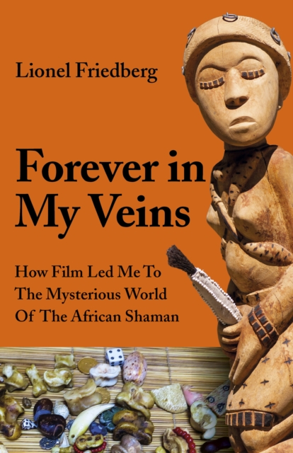 Forever in My Veins : How Film Led Me To The Mysterious World Of The African Shaman, Paperback / softback Book